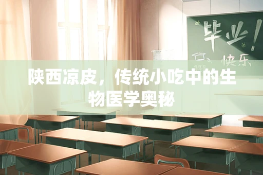陕西凉皮，传统小吃中的生物医学奥秘