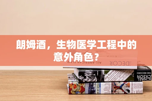 朗姆酒，生物医学工程中的意外角色？