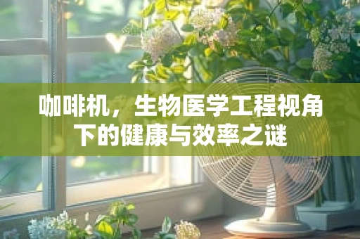 咖啡机，生物医学工程视角下的健康与效率之谜