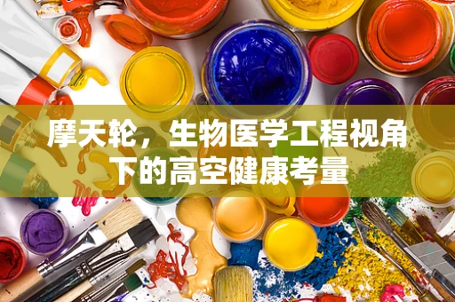 摩天轮，生物医学工程视角下的高空健康考量
