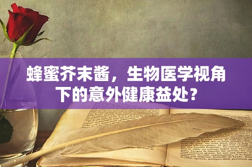 蜂蜜芥末酱，生物医学视角下的意外健康益处？