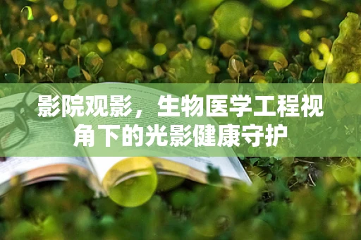 影院观影，生物医学工程视角下的光影健康守护