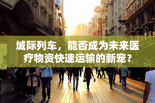 城际列车，能否成为未来医疗物资快速运输的新宠？
