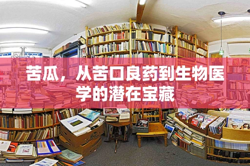 苦瓜，从苦口良药到生物医学的潜在宝藏