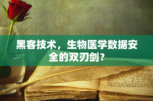 黑客技术，生物医学数据安全的双刃剑？