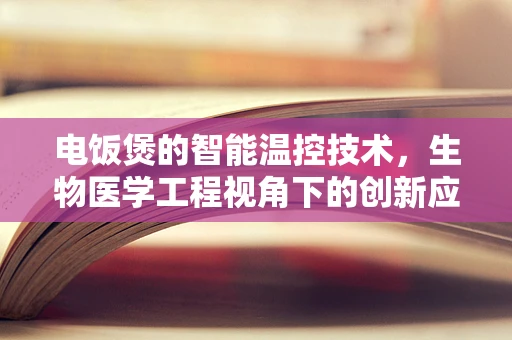电饭煲的智能温控技术，生物医学工程视角下的创新应用？