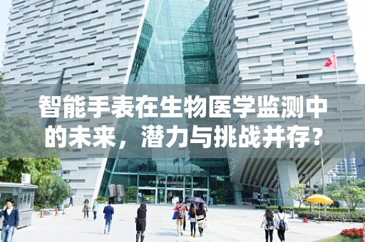 智能手表在生物医学监测中的未来，潜力与挑战并存？