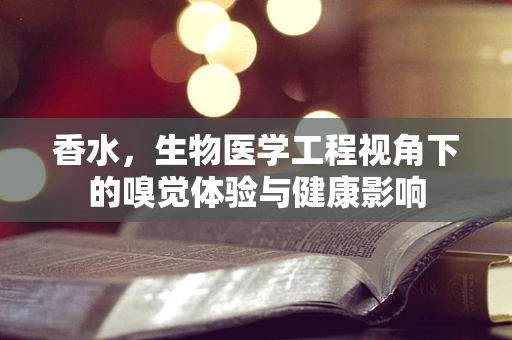 香水，生物医学工程视角下的嗅觉体验与健康影响