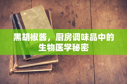 黑胡椒酱，厨房调味品中的生物医学秘密