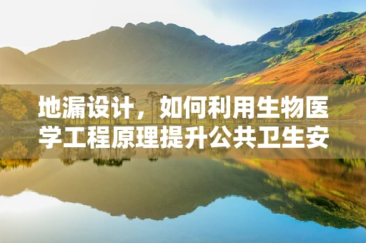 地漏设计，如何利用生物医学工程原理提升公共卫生安全？