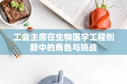 工会主席在生物医学工程创新中的角色与挑战