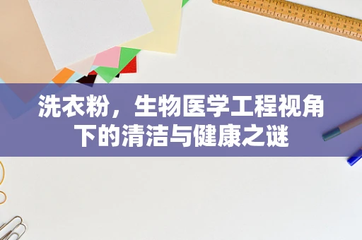 洗衣粉，生物医学工程视角下的清洁与健康之谜
