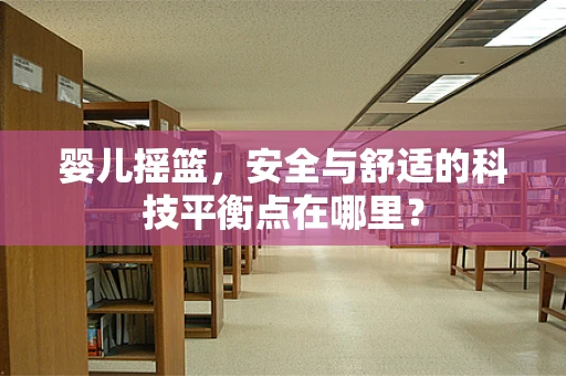 婴儿摇篮，安全与舒适的科技平衡点在哪里？
