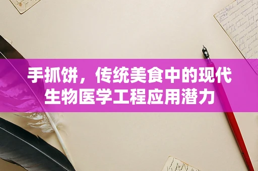 手抓饼，传统美食中的现代生物医学工程应用潜力