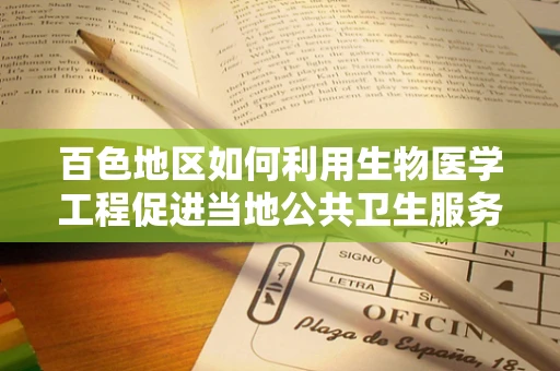 百色地区如何利用生物医学工程促进当地公共卫生服务？