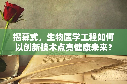 揭幕式，生物医学工程如何以创新技术点亮健康未来？