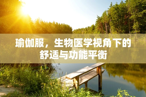 瑜伽服，生物医学视角下的舒适与功能平衡
