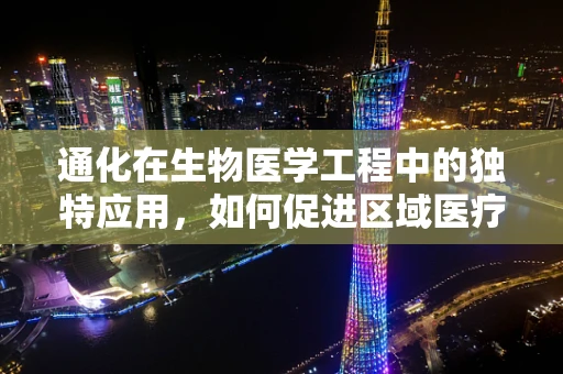 通化在生物医学工程中的独特应用，如何促进区域医疗创新？