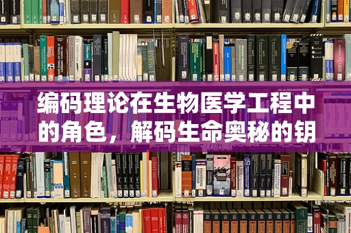 编码理论在生物医学工程中的角色，解码生命奥秘的钥匙？