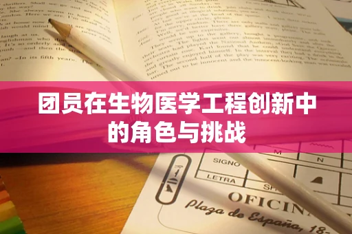 团员在生物医学工程创新中的角色与挑战