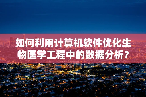 如何利用计算机软件优化生物医学工程中的数据分析？
