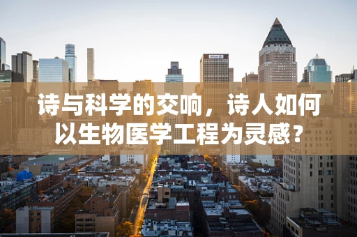 诗与科学的交响，诗人如何以生物医学工程为灵感？