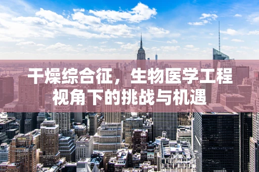干燥综合征，生物医学工程视角下的挑战与机遇