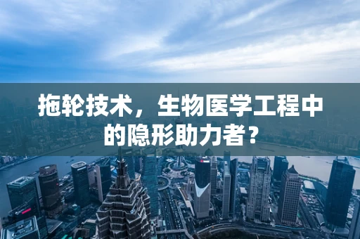 拖轮技术，生物医学工程中的隐形助力者？