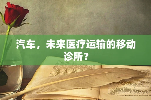 汽车，未来医疗运输的移动诊所？