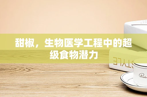 甜椒，生物医学工程中的超级食物潜力