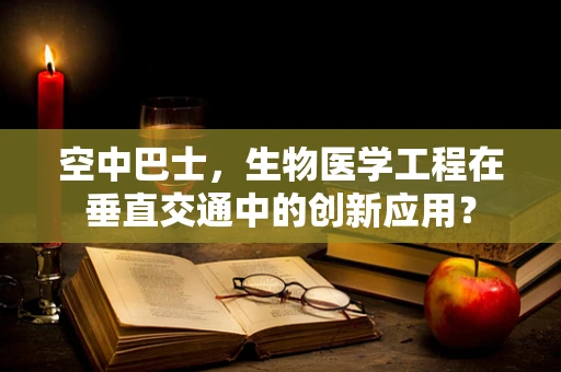 空中巴士，生物医学工程在垂直交通中的创新应用？