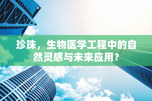 珍珠，生物医学工程中的自然灵感与未来应用？