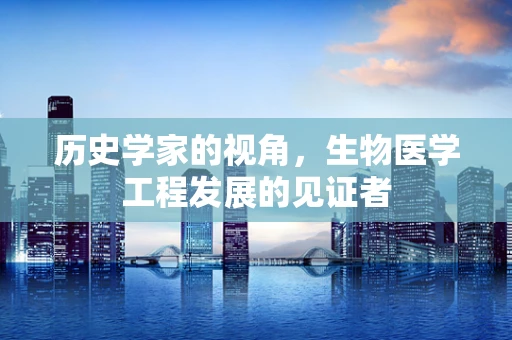 历史学家的视角，生物医学工程发展的见证者