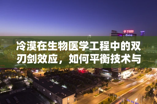 冷漠在生物医学工程中的双刃剑效应，如何平衡技术与人性的关系？