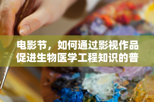 电影节，如何通过影视作品促进生物医学工程知识的普及？