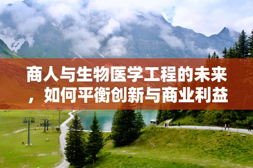 商人与生物医学工程的未来，如何平衡创新与商业利益？