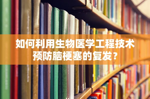 如何利用生物医学工程技术预防脑梗塞的复发？