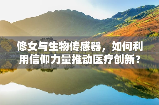 修女与生物传感器，如何利用信仰力量推动医疗创新？