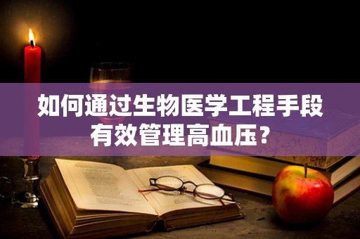 如何通过生物医学工程手段有效管理高血压？