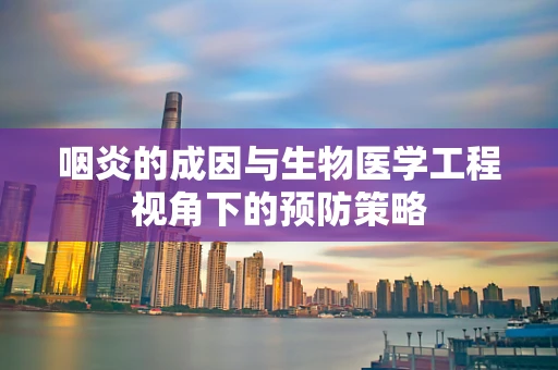 咽炎的成因与生物医学工程视角下的预防策略