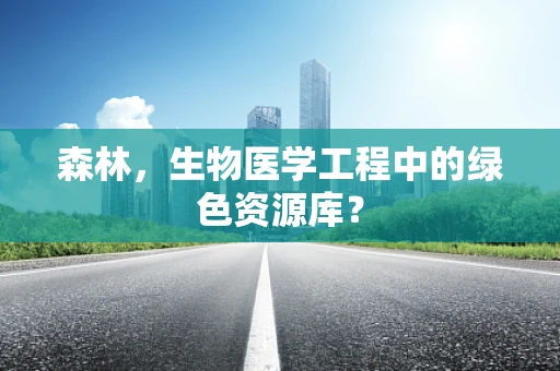 森林，生物医学工程中的绿色资源库？
