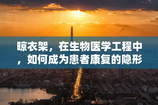 晾衣架，在生物医学工程中，如何成为患者康复的隐形助手？