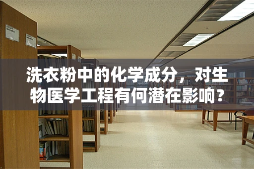 洗衣粉中的化学成分，对生物医学工程有何潜在影响？