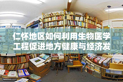 仁怀地区如何利用生物医学工程促进地方健康与经济发展？
