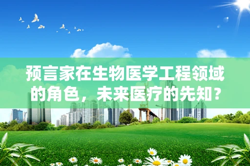 预言家在生物医学工程领域的角色，未来医疗的先知？