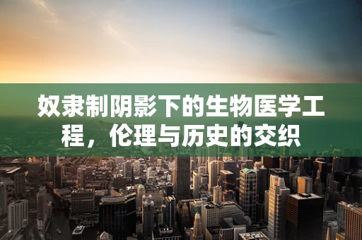 奴隶制阴影下的生物医学工程，伦理与历史的交织