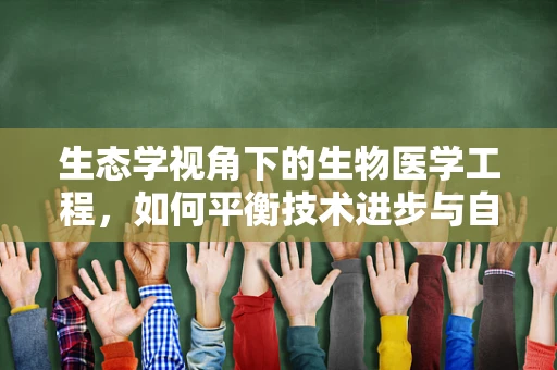 生态学视角下的生物医学工程，如何平衡技术进步与自然环境？