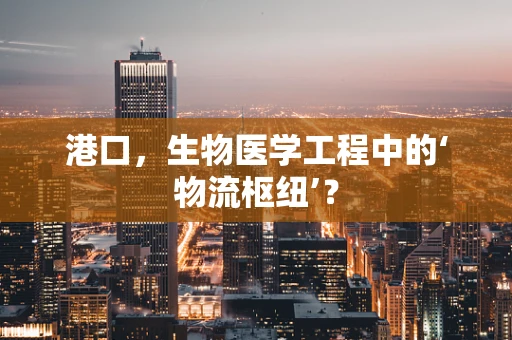 港口，生物医学工程中的‘物流枢纽’？