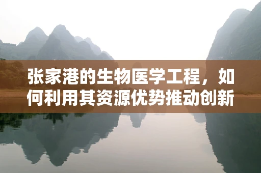 张家港的生物医学工程，如何利用其资源优势推动创新发展？