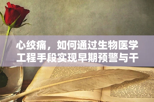 心绞痛，如何通过生物医学工程手段实现早期预警与干预？